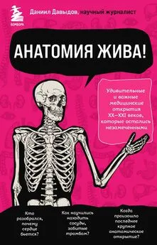 Даниил Давыдов - Анатомия жива! Удивительные и важные медицинские открытия XX-XXI веков, которые остались незамеченными