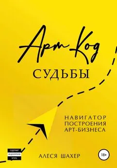 Алеся Шахер - Арт-код судьбы. Навигатор построения арт-бизнеса