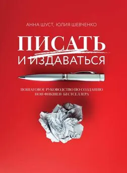 Анна Шуст - Писать и издаваться. Пошаговое руководство по созданию нон-фикшен-бестселлера