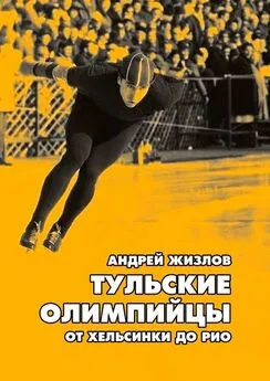 Андрей Жизлов - Тульские олимпийцы. От Хельсинки до Рио