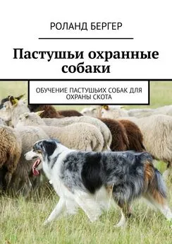 Роланд Бергер - Пастушьи охранные собаки. Обучение пастушьих собак для охраны скота