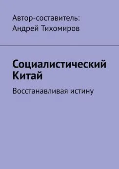 Андрей Тихомиров - Социалистический Китай. Восстанавливая истину