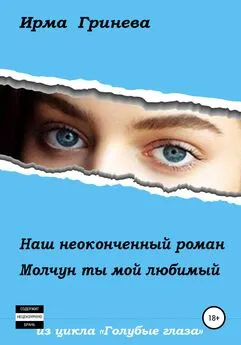 Ирма Гринёва - Наш неоконченный роман. Молчун ты мой любимый