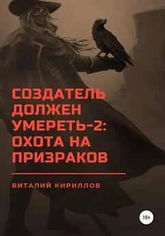 Виталий Кириллов - Создатель должен умереть – 2: Охота на призраков
