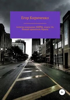 Егор Кириченко - Агенты компании МИРЫ. книга 16: Новый правитель Франц