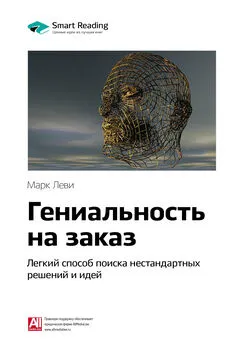 Smart Reading - Ключевые идеи книги: Гениальность на заказ. Легкий способ поиска нестандартных решений и идей. Марк Леви