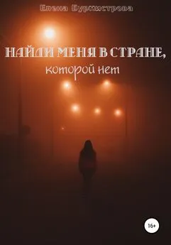 Елена Бурмистрова - Найди меня в стране, которой нет