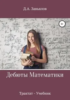 Дмитрий Завьялов - Дебюты математики. Трактат-учебник