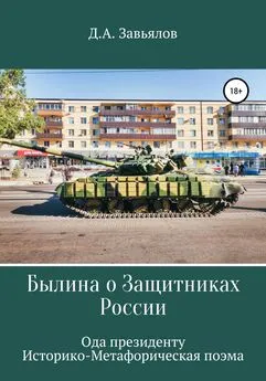 Дмитрий Завьялов - Былина о защитниках России. Ода президенту. Историко-метафорическая поэма