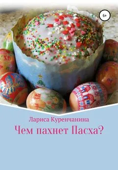 Лариса Куренчанина - Чем пахнет Пасха?