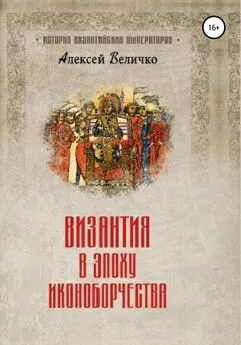 Алексей Величко - Византия в эпоху иконоборчества