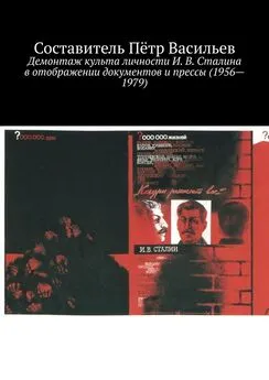 Пётр Васильев - Демонтаж культа личности И. В. Сталина в отображении документов и прессы (1956—1979)