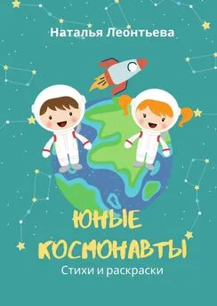 Наталья Леонтьева - Юные космонавты. Стихи и раскраски