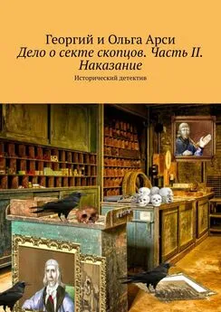 Георгий и Ольга Арси - Дело о секте скопцов. Часть II. Наказание. Исторический детектив