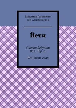 Владимир Тер-Аристокесянц - Йети. Сказки дедушки Вол. Тер. а. Фэнтези-сказ