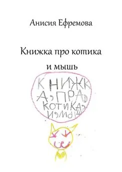 Анисия Ефремова - Книжка про котика и мышь