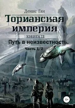 Денис Ган - Торианская империя. Книга 2. Часть 1 Путь в неизвестность.