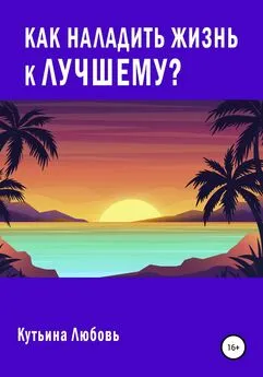 Любовь Кутьина - Как наладить жизнь к лучшему?