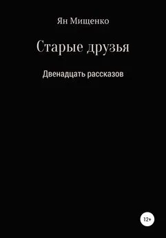 Ян Мищенко - Старые друзья. Двенадцать рассказов