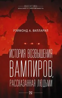 Рэймонд А. Вилларил - История возвышения вампиров, рассказанная людьми