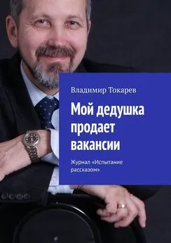 Владимир Токарев - Мой дедушка продает вакансии. Журнал «Испытание рассказом»