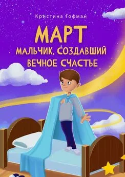 Кристина Гофман - Март. Мальчик, создавший вечное счастье