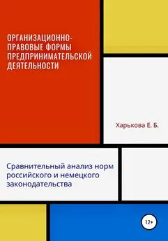 Екатерина Харькова - Организационно-правовые формы предпринимательской деятельности: сравнительный анализ норм российского и немецкого законодательств