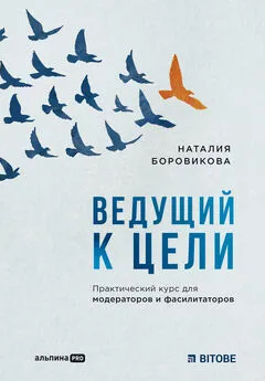 Наталия Боровикова - Ведущий к цели. Практический курс для модераторов и фасилитаторов