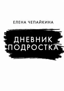 Елена Чепайкина - Дневник подростка