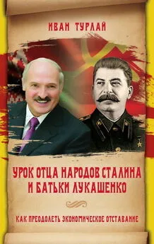 Иван Турлай - Урок отца народов Сталина и батьки Лукашенко, или Как преодолеть экономическое отставание