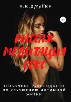 Николай Хмарин - Массаж, Медитация, Секс. Необычное руководство по улучшению интимной жизни