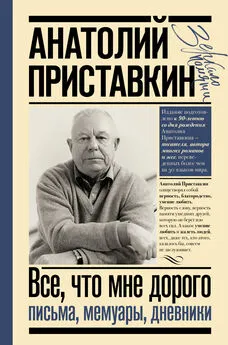 Анатолий Приставкин - Все, что мне дорого. Письма, мемуары, дневники