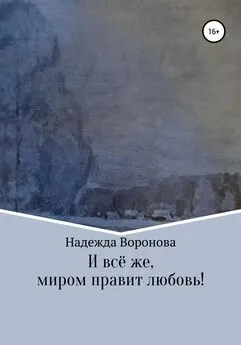 Надежда Воронова - И всё же, миром правит любовь!