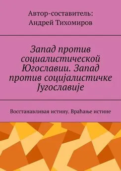 Андрей Тихомиров - Запад против социалистической Югославии. Запад против социјалистичке Југославије. Восстанавливая истину. Враћање истине