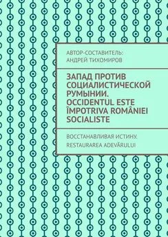 Андрей Тихомиров - Запад против социалистической Румынии. Occidentul este împotriva României socialiste. Восстанавливая истину. Restaurarea adevărului