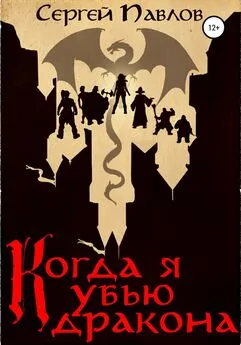 Сергей Павлов - Когда я убью дракона