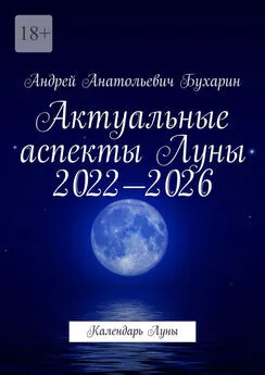 Андрей Бухарин - Актуальные аспекты Луны 2022—2026. Календарь Луны