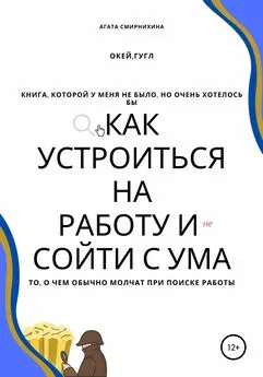 Агата Смирнихина - Как устроиться на работу и сойти с ума