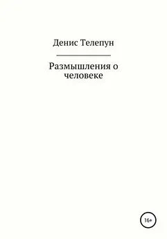 Денис Телепун - Размышление о человеке