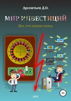 Дмитрий Арсентьев - Мир инвестиций. Все, что нужно знать