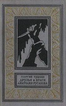 Георгий Тушкан - Друзья и враги Анатолия Русакова