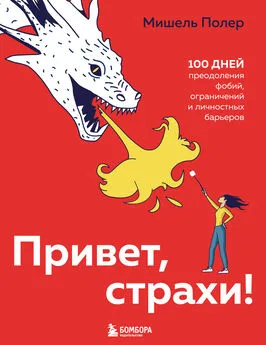 Мишель Полер - Привет, страхи! 100 дней преодоления фобий, ограничений и личностных барьеров