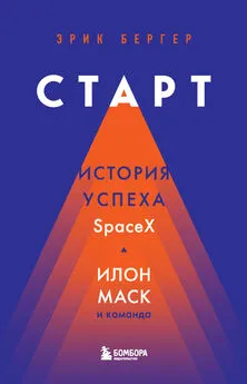 Эрик Бергер - Старт. История успеха SpaceX. Илон Маск и команда