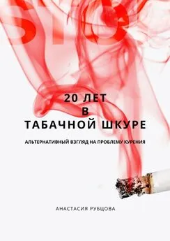 Анастасия Рубцова - 20 лет в табачной шкуре. Альтернативный взгляд на проблему курения