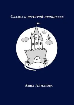 Анна Алмазова - Сказка о шустрой принцессе