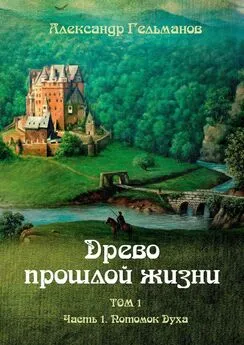 Александр Гельманов - Древо прошлой жизни. Том I. Часть 1. Потомок Духа