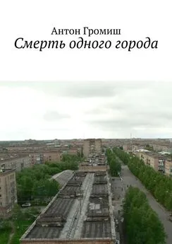 Антон Громиш - Смерть одного города