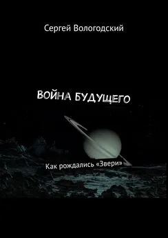 Сергей Вологодский - Война будущего. Как рождались «Звери»