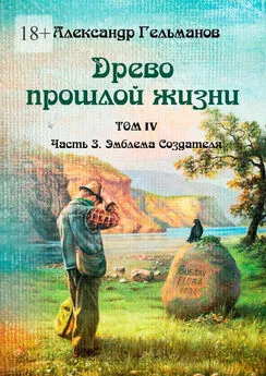 Александр Гельманов - Древо прошлой жизни. Том IV. Часть 3. Эмблема Создателя