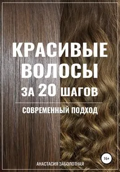 Анастасия Заболотная - Красивые волосы за 20 шагов. Современный подход